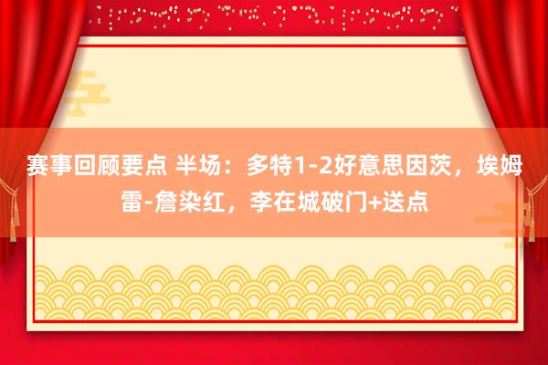 赛事回顾要点 半场：多特1-2好意思因茨，埃姆雷-詹染红，李在城破门+送点