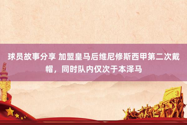 球员故事分享 加盟皇马后维尼修斯西甲第二次戴帽，同时队内仅次于本泽马