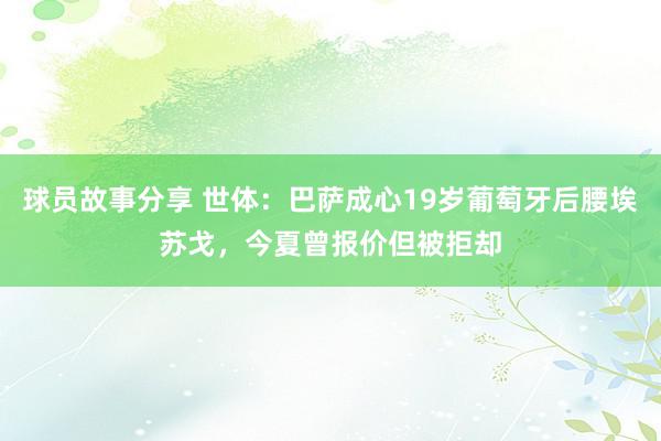 球员故事分享 世体：巴萨成心19岁葡萄牙后腰埃苏戈，今夏曾报价但被拒却