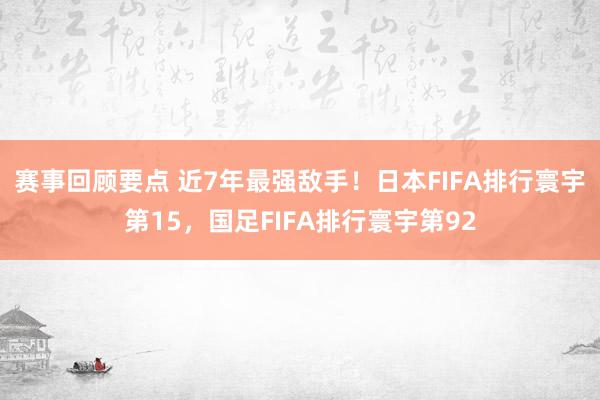 赛事回顾要点 近7年最强敌手！日本FIFA排行寰宇第15，国足FIFA排行寰宇第92