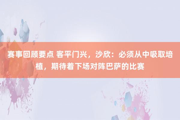 赛事回顾要点 客平门兴，沙欣：必须从中吸取培植，期待着下场对阵巴萨的比赛