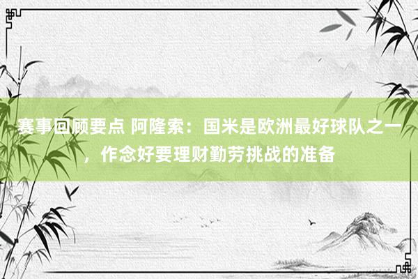 赛事回顾要点 阿隆索：国米是欧洲最好球队之一，作念好要理财勤劳挑战的准备