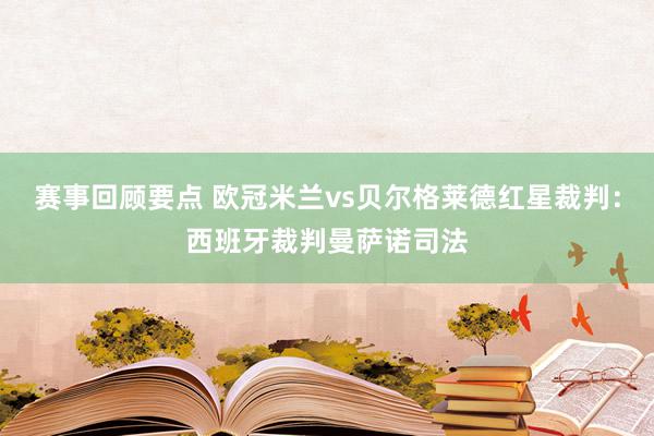 赛事回顾要点 欧冠米兰vs贝尔格莱德红星裁判：西班牙裁判曼萨诺司法