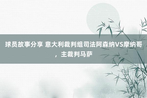 球员故事分享 意大利裁判组司法阿森纳VS摩纳哥，主裁判马萨