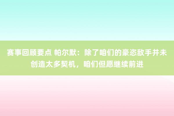 赛事回顾要点 帕尔默：除了咱们的豪恣敌手并未创造太多契机，咱们但愿继续前进