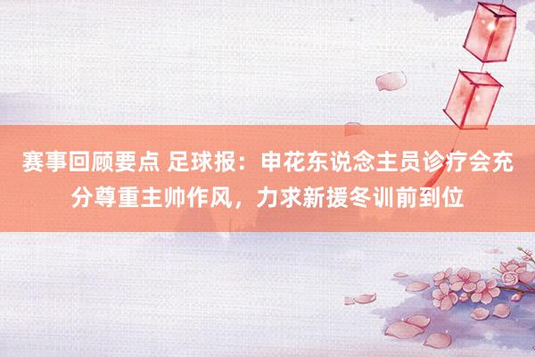 赛事回顾要点 足球报：申花东说念主员诊疗会充分尊重主帅作风，力求新援冬训前到位