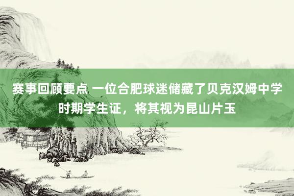 赛事回顾要点 一位合肥球迷储藏了贝克汉姆中学时期学生证，将其视为昆山片玉