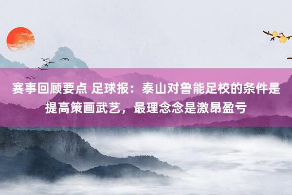 赛事回顾要点 足球报：泰山对鲁能足校的条件是提高策画武艺，最理念念是激昂盈亏