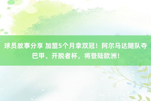 球员故事分享 加盟5个月拿双冠！阿尔马达随队夺巴甲、开脱者杯，将登陆欧洲！