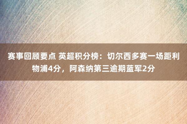 赛事回顾要点 英超积分榜：切尔西多赛一场距利物浦4分，阿森纳第三逾期蓝军2分